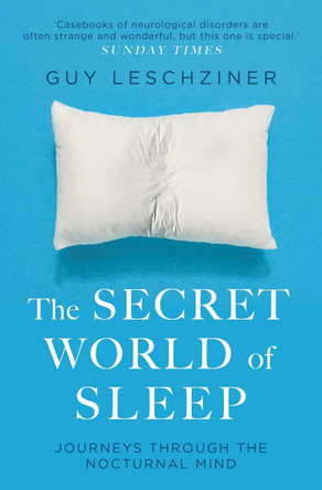 The Secret World of Sleep: Journeys Through the Nocturnal Mind by Dr Guy Leschziner 9781471176388