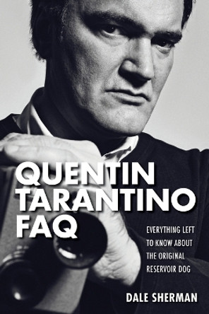 Quentin Tarantino FAQ: Everything Left to Know About the Original Reservoir Dog by Dale Sherman 9781480355880