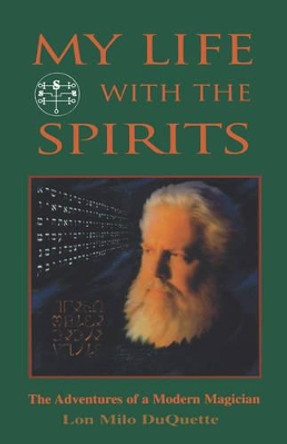 My Life with the Spirits: The Adventures of a Modern Magician by Lon Milo DuQuette 9781578631209