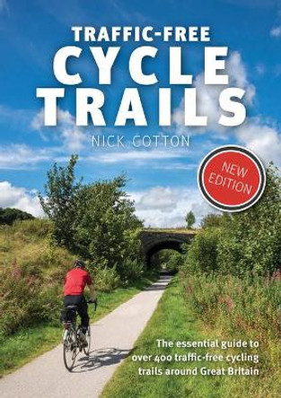 Traffic-Free Cycle Trails: The essential guide to over 400 traffic-free cycling trails around Great Britain by Nick Cotton 9781912560769