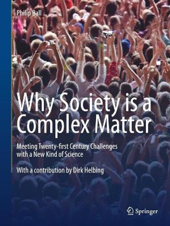 Why Society is a Complex Matter: Meeting Twenty-first Century Challenges with a New Kind of Science by Philip Ball 9783642289996