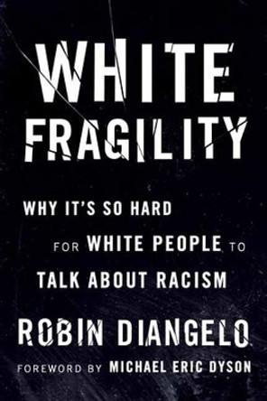 White Fragility: Why It's So Hard for White People to Talk About Racism by Robin DiAngelo 9780807047415