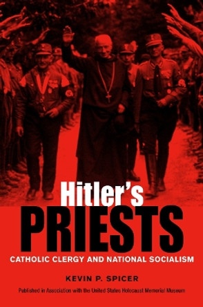 Hitler's Priests: Catholic Clergy and National Socialism by Kevin P. Spicer 9780875807881