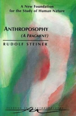 Anthroposophy: A New Foundation for the Study of Human Nature by Rudolf Steiner 9780880104012