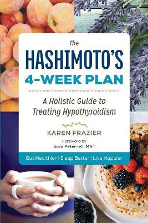 The Hashimoto's 4-Week Plan: A Holistic Guide to Treating Hypothyroidism by Karen Frazier 9781943451067