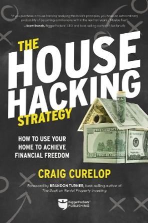 The House Hacking Strategy: How to Use Your Home to Achieve Financial Freedom by Craig Curelop 9781947200159