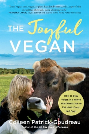 Joyful Vegan: How to Stay Vegan in a World That Wants You to Eat Meat, Dairy, and Eggs by Colleen Patrick-Goudreau 9781948836463