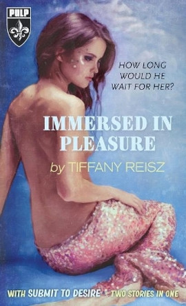 Immersed In Pleasure/Submit To Desire by Tiffany Reisz 9781949769234