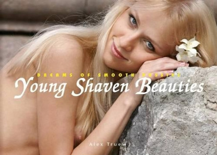 Young Shaven Beauties: Dreams of Smooth Pussies by Alex Truew 9783943105247