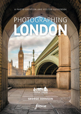 Photographing London - Central London: A photo-location and visitor guidebook: 1: Volume 1 Central London by George Johnson 9781916014510