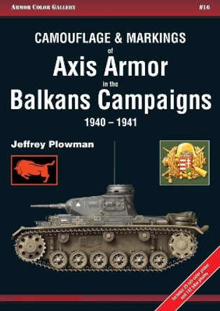 Camouflage and Markings of Axis Armor in the Balkans Campaigns 1940-1941 by Jeffrey Plowman 9788360672310