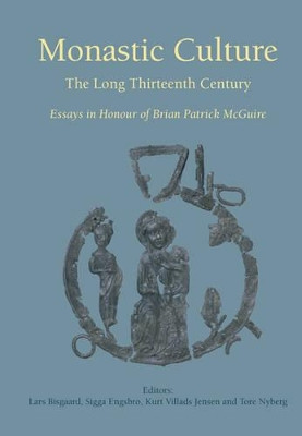 Monastic Culture: The Long Thirteenth Century -- Essays in Honour of Brian Patrick Mcguire by Lars Bisgaard 9788776747749