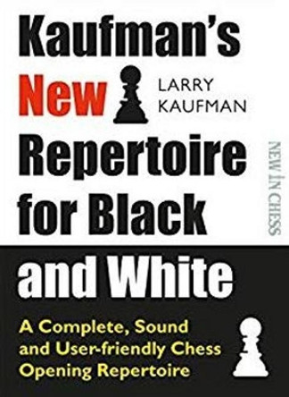 Kaufmans New Repertoire for Black and White: A Complete, Sound and User-friendly Chess Opening Repertoire by Larry Kaufman 9789056918620