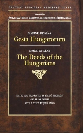 Gesta Hungarorum: The Deeds of the Hungarians by Simon of Keza 9789639116313