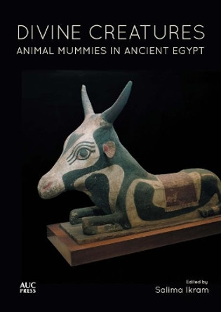 Divine Creatures: Animal Mummies in Ancient Egypt by Salima Ikram 9789774166969