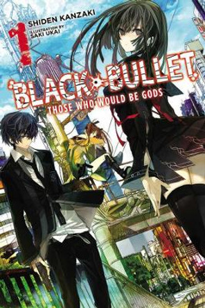 Black Bullet, Vol. 1 (light novel): Those Who Would Be Gods by Shiden Kanzaki 9780316304993