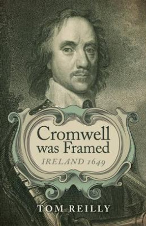 Cromwell Was Framed: Ireland 1649 by Tom Reilly 9781782795162
