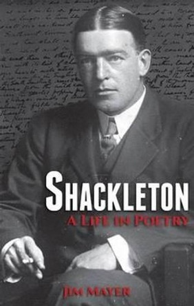 Shackleton: A Life in Poetry by Jim Mayer 9781909930100