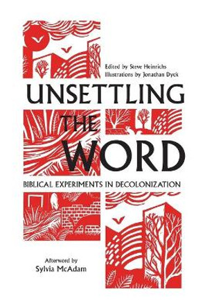 Unsettling the Word: Biblical Experiments in Decolonization by Steve Heinrichs 9781626983113