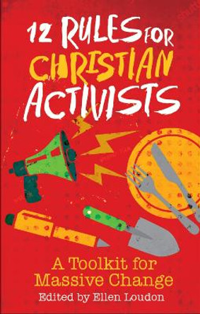 12 Rules for Christian Activists: A Toolkit for Massive Change by Ellen Louden 9781786222442