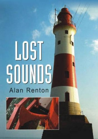 Lost Sounds: The Story of Fog Signals by Alan Renton 9781870325837
