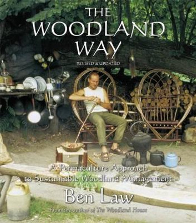 The Woodland Way: A Permaculture Approach to Sustainable Woodland by Ben Law 9781856232661