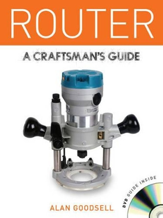 Router: A Craftsman's Guide by Alan Goodsell 9781861089014