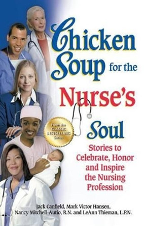 Chicken Soup for the Nurse's Soul: Stories to Celebrate, Honor and Inspire the Nursing Profession by Jack Canfield 9781623611026