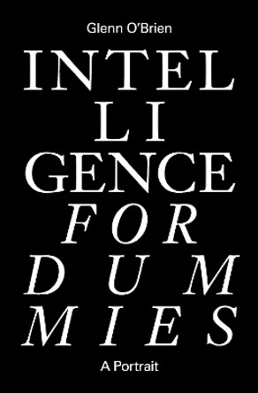 Intelligence for Dummies: Essays and Other Collected Writings by Glenn O'Brien 9781733540100