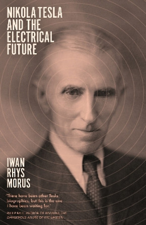 Nikola Tesla and the Electrical Future by Iwan Rhys Morus 9781785786174