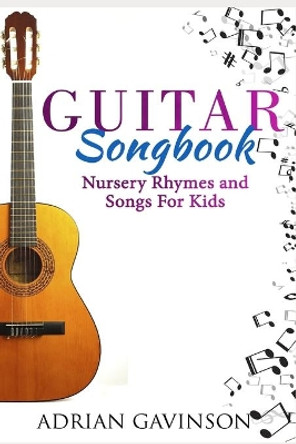 Guitar Songbook: Nursery Rhymes and Songs For Kids by Adrian Gavinson 9781720166962