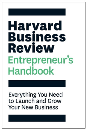 The Harvard Business Review Entrepreneur's Handbook: Everything You Need to Launch and Grow Your New Business by Harvard Business Review 9781633693685