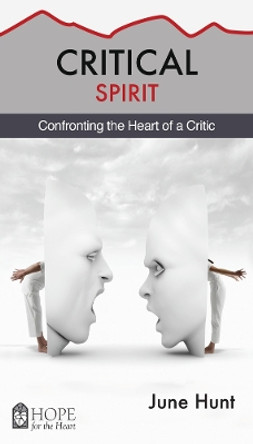 Critical Spirit: Confronting the Heart of a Critic by June Hunt 9781628621310