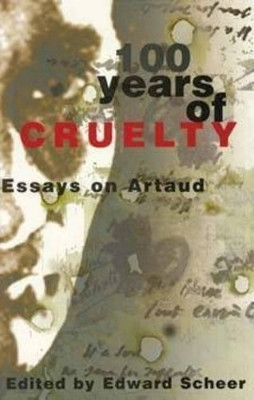 100 Years Of Cruelty: Essays on Artaud by Edward Scheer 9781864872910