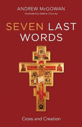 Seven Last Words: Cross and Creation by Andrew B McGowan 9781725298262