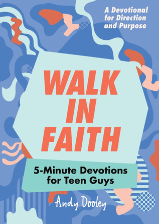Walk in Faith: 5-Minute Devotions for Teen Guys by Andy Dooley 9781641522823