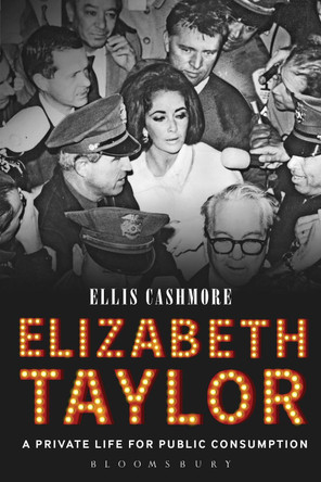 Elizabeth Taylor: A Private Life for Public Consumption by Professor Ellis Cashmore 9781628920697