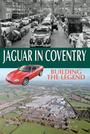 Jaguar in Coventry: Building the Legend by Nigel Thorley 9781780913315