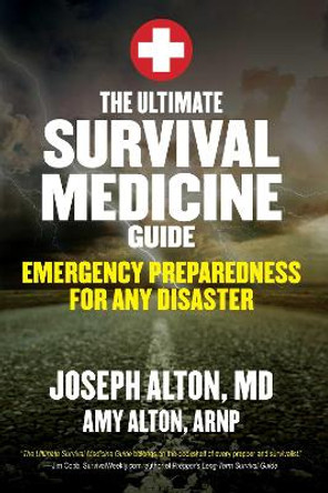 The Ultimate Survival Medicine Guide: Emergency Preparedness for ANY Disaster by Joseph Alton 9781629147703