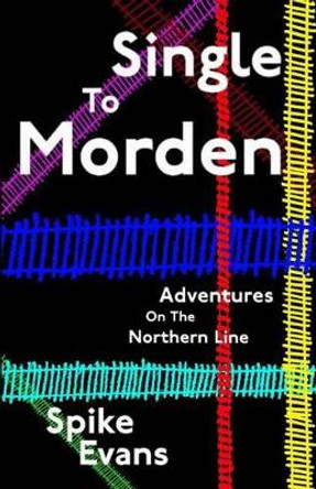 Single To Morden: Adventures On The Northern Line by Spike Evans 9781499205534