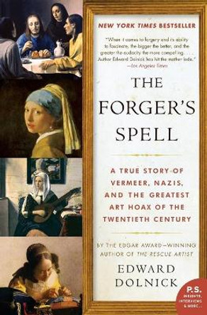 The Forger's Spell: A True Story of Vermeer, Nazis, and the Greatest Art Hoax of the Twentieth Century by Edward Dolnick 9780060825423