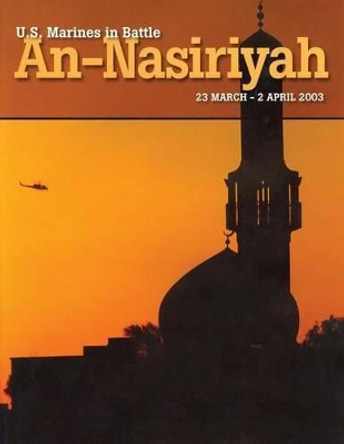 U.S. Marines in Battle: An-Nasiriyah, 23 March - 2 April 2003 by Jr Usmcr Colonel Rod Andrew 9781500235642