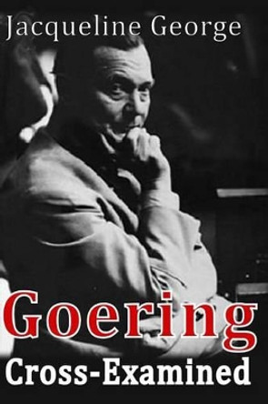 Goering Cross-Examined by Jacqueline George 9781500421281