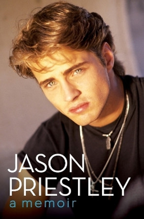 Jason Priestley: A Memoir by Jason Priestley 9780062247599