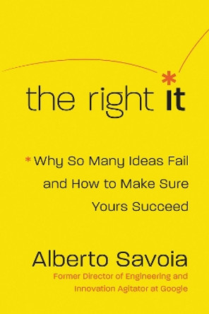The Right It: Why So Many Ideas Fail and How to Make Sure Yours Succeed by Alberto Savoia 9780062884657
