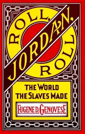 Roll, Jordan, Roll: The World the Slaves Made by Eugene D. Genovese 9780394716527