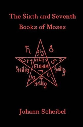 The Sixth and Seventh Books of Moses by Johann Scheibel 9781453780664