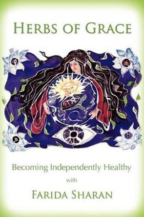 Herbs of Grace: Becoming Independently Healthy by Farida Sharan Nd 9781453894088