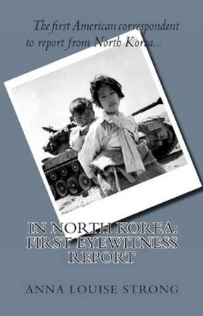 In North Korea: First Eyewitness Report by Anna Louise Strong 9781460969885