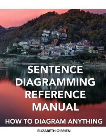 Sentence Diagramming Reference Manual: How To Diagram Anything by Elizabeth O'Brien 9781470099800